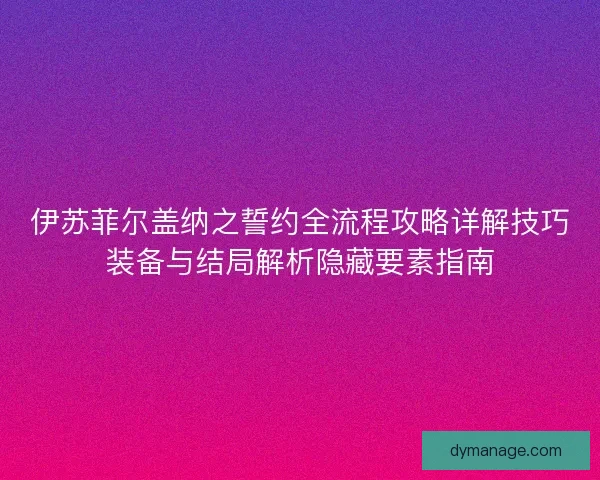 伊苏菲尔盖纳之誓约全流程攻略详解技巧装备与结局解析隐藏要素指南